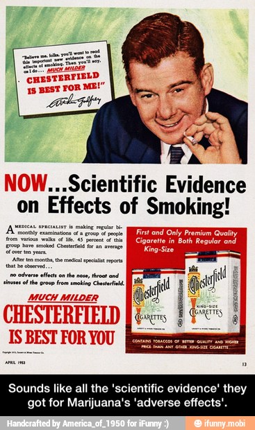 ER
CHESTERFIELD I
IS BEST FOR YOU
Sounds like all the "scientific evidence' they
got for Marijuana's 'adverse effects". - Sounds like all the 'scientific evidence' they got for Marijuana's 'adverse effects'.