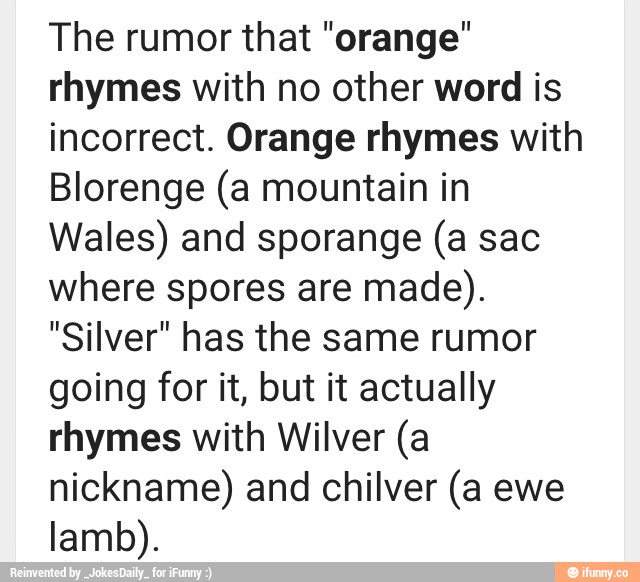 The rumor that "orange" rhymes with no other word is incorrect. Orange
