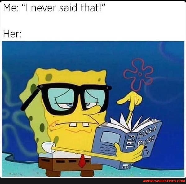 Me: never said that!"
Her:
