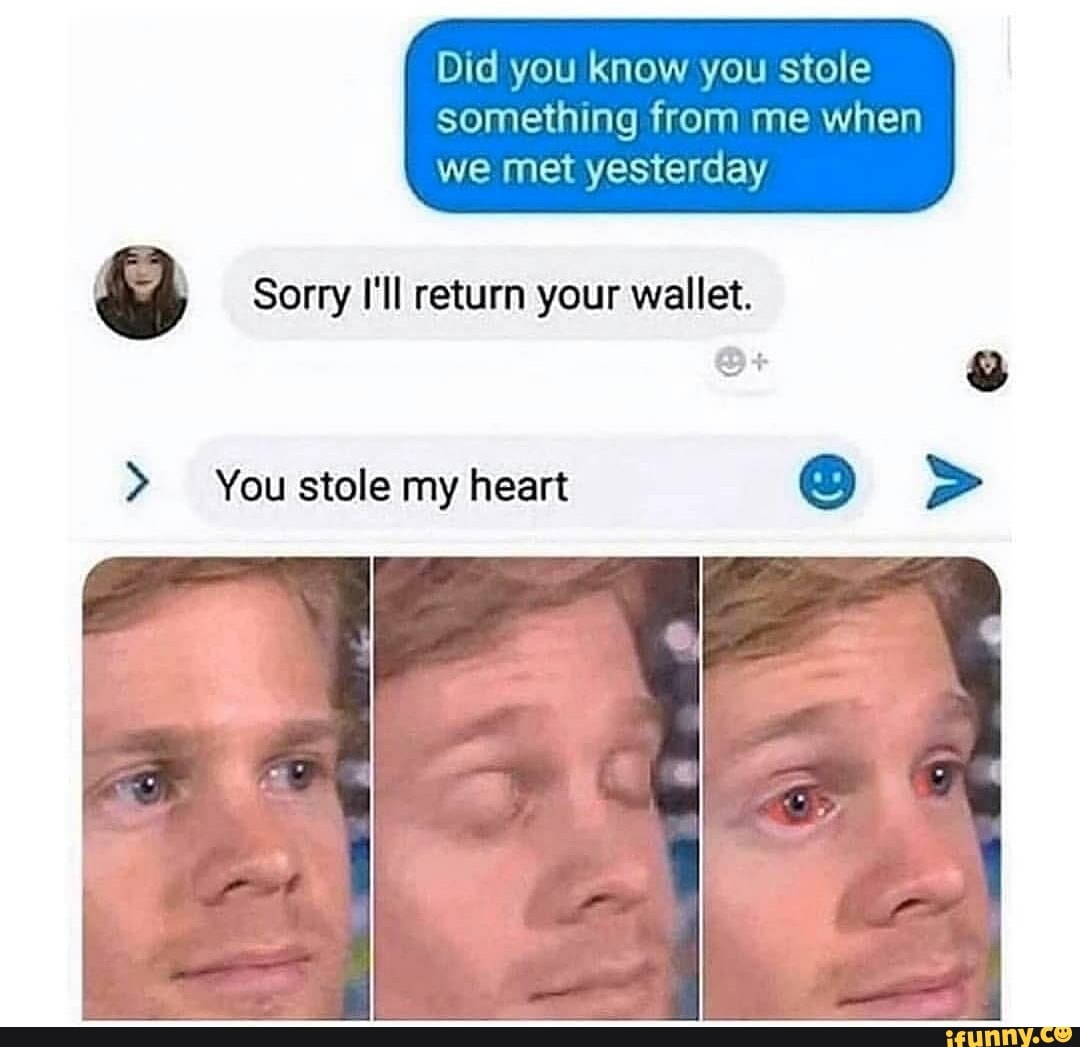 Did you know you stole
something from me when
met yesterday