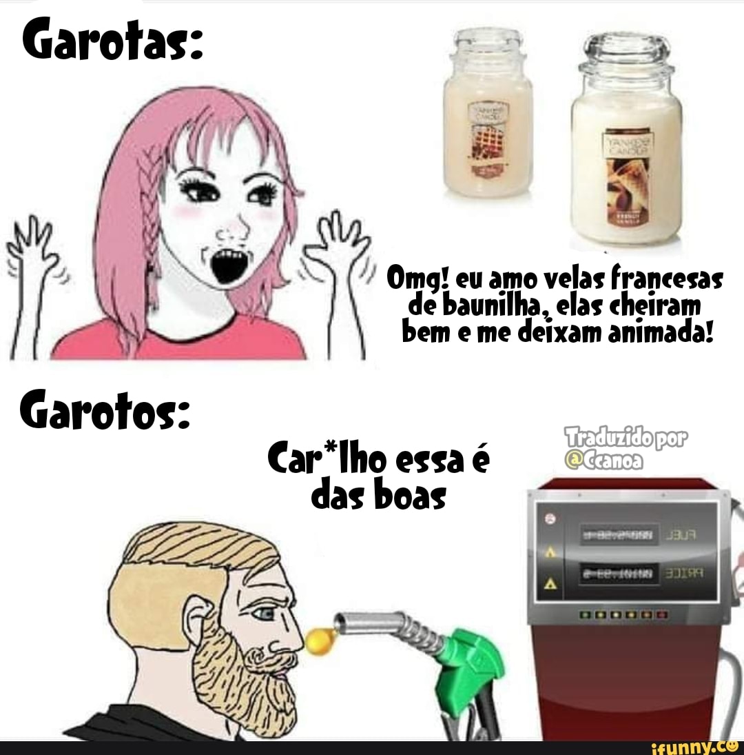 Garotas:
E =
PA
"0; Omg! eu amo velas francesas
de baunilha, elas cheiram bem e me deixam animada!
essa é das boas
