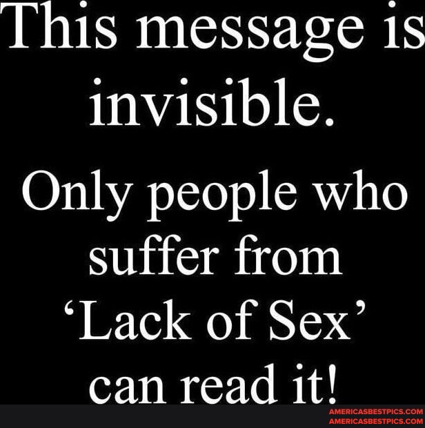 This Message Invisible Only People Who Suffer From Lack Of Sex Can Read It America’s Best