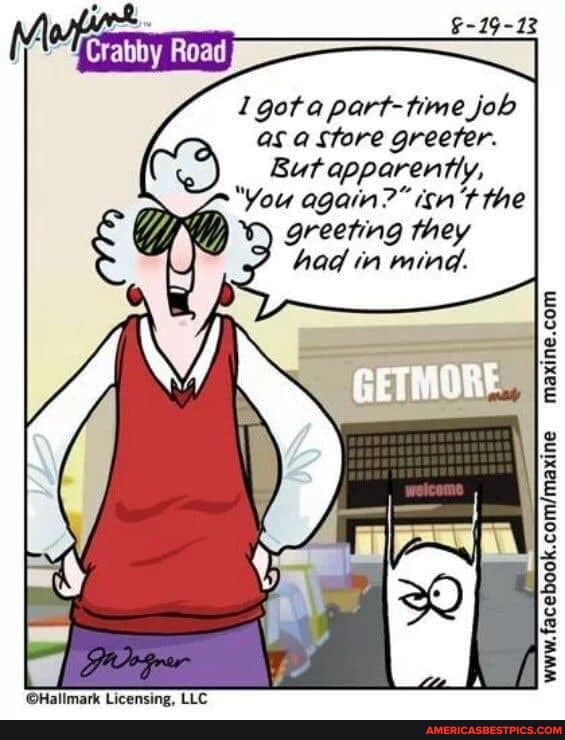 gota part-time job as a Sfore greefer.
But apparentty,
"You again?" isn't the greeting they had in mind.