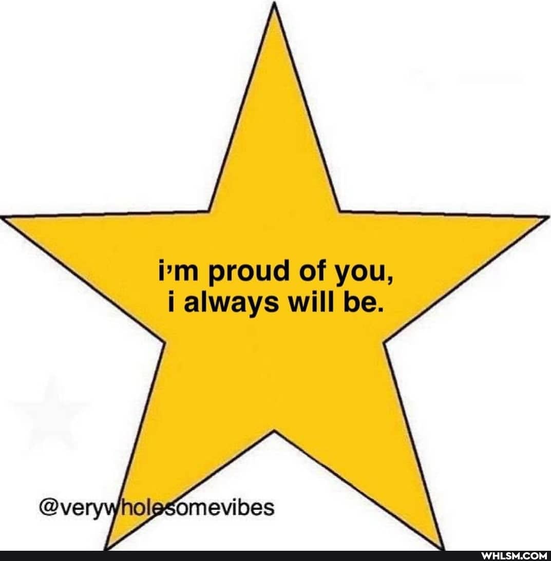 proud of you, i always will be.