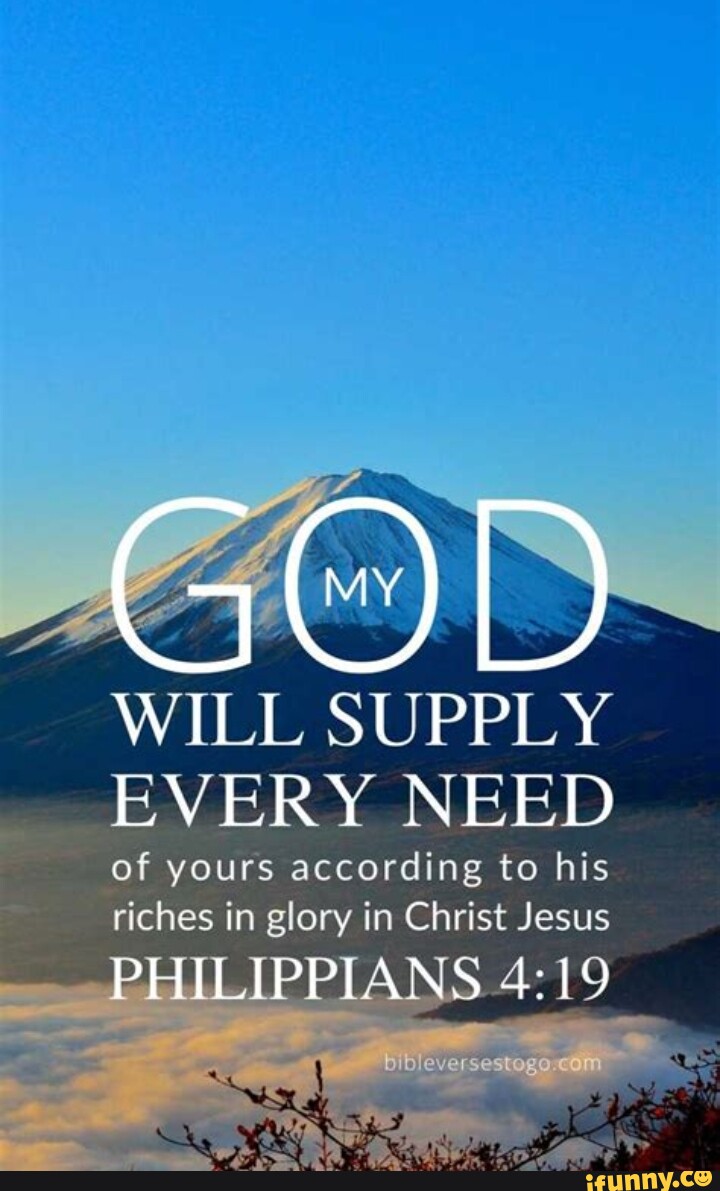 WILL SUPPLY EVERY NEED of yours according to his riches in glory in ...