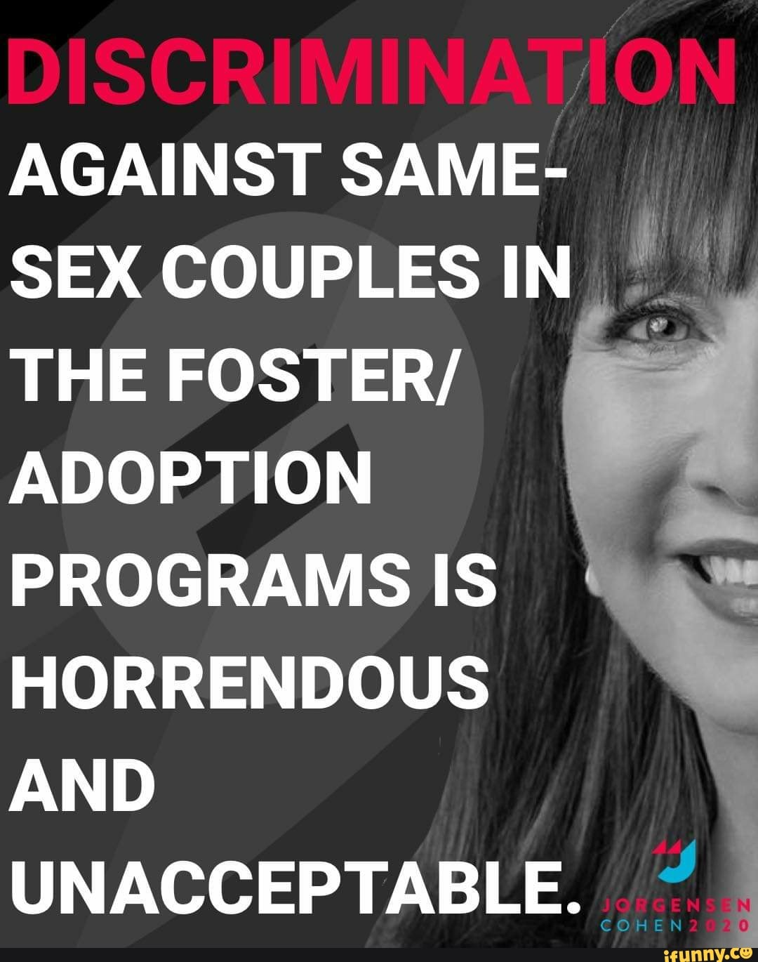 AGAINST SAME-
I
SEX COUPLES
THE FOSTER/ Mi
ADOPTION
PROGRAMS IS
HORRENDOUS
AND
UNACCEPTABLE. "I
