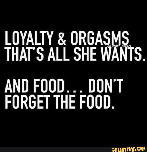 LOYALTY ORGA
AND FOOD... DONT
FORGET THE FOOD.