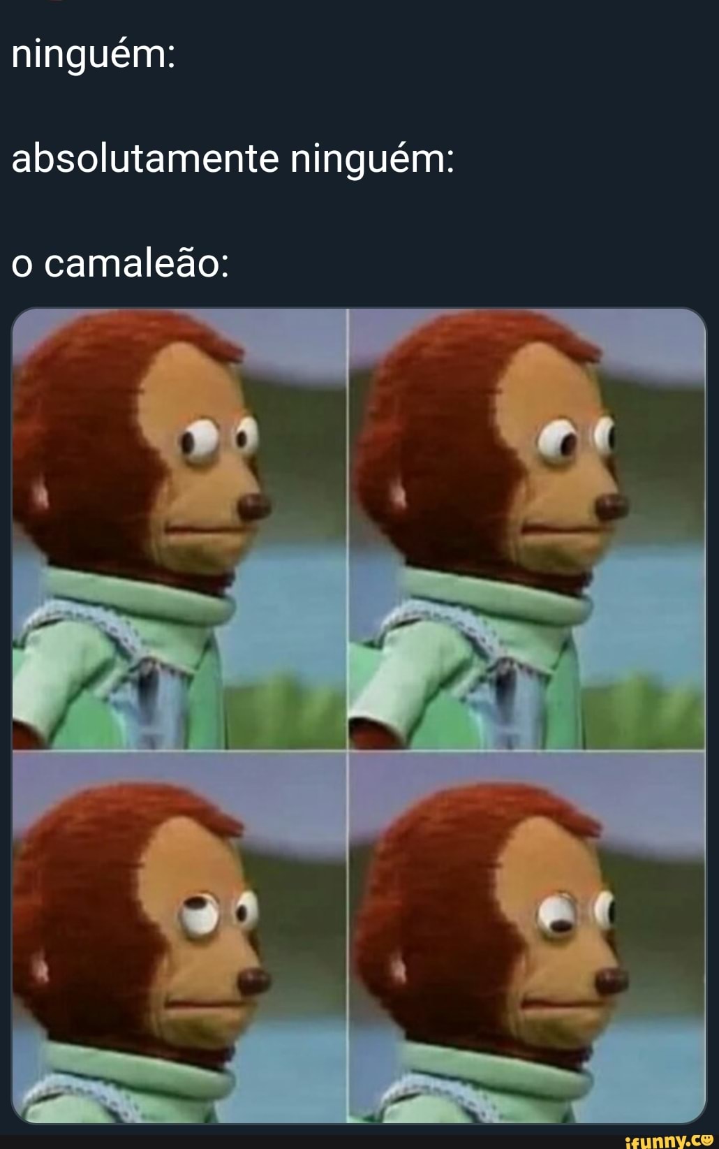 ninguém:
absolutamente ninguém:
o camaleão: