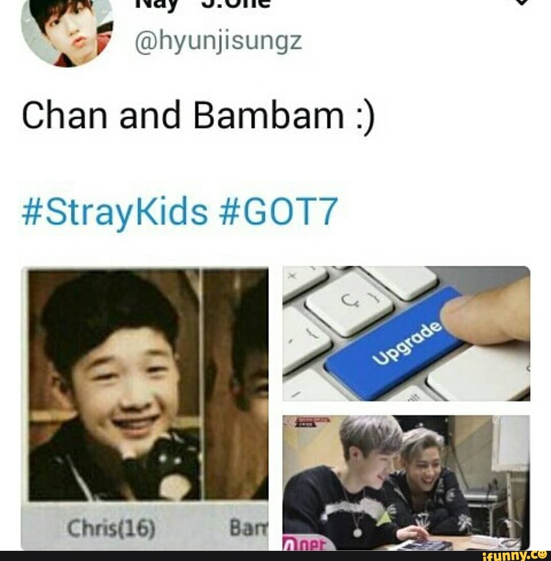 we Witt.
@bhyunjisungz
Chan and Bambam
#StrayKids #GO