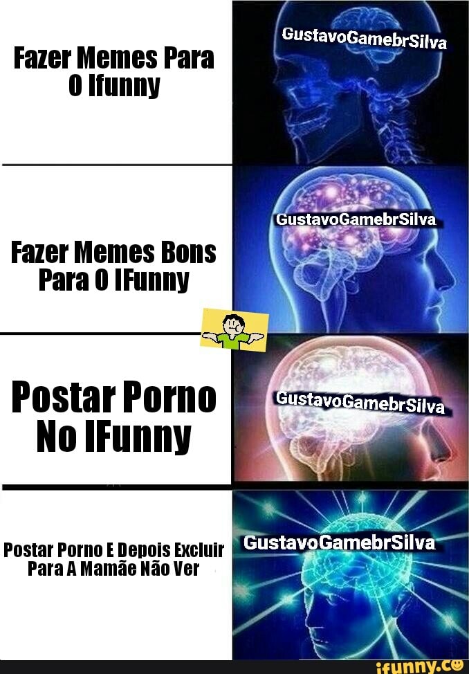 I
Fazer Memes Para
0 Ifunny
Fazer Memes Bons
Postar Porno
No IFunny
Postar Porno E Denois Excluir
Para A Mamãe Não Ver