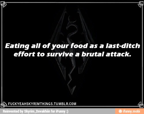 Eating all of your food as a last-ditch
effort to survive a brutal attack.
