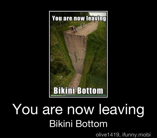 You are now in leaving bikini bottom