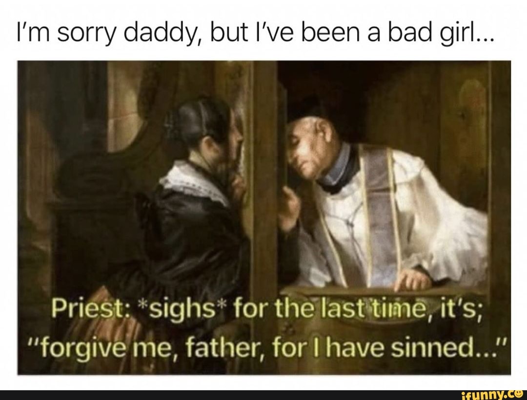 I’m sorry daddy, but I’ve been a bad girl... 