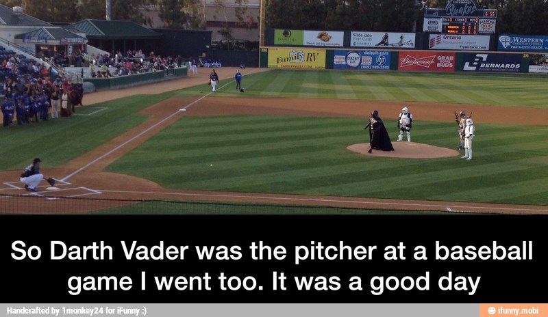 So Darth Vader was the pitcher at a baseball
game I went too. It was a good day - So Darth Vader was the pitcher at a baseball game I went too. It was a good day