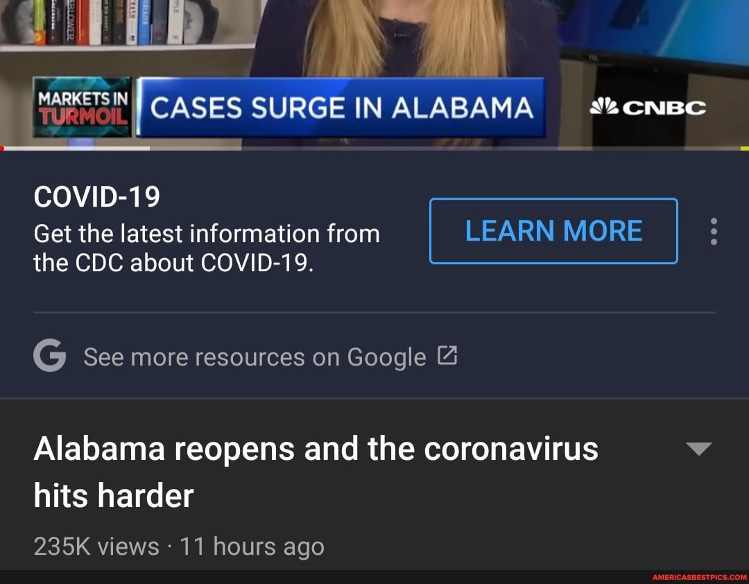 CASES IN ALABAMA CNBC
COVID-19
Get the latest information from LEARN MORE the CDC about COVID-19.
G See more resources on Google 4
Alabama reopens and the coronavirus v hits harder
235K views 11 hours ago