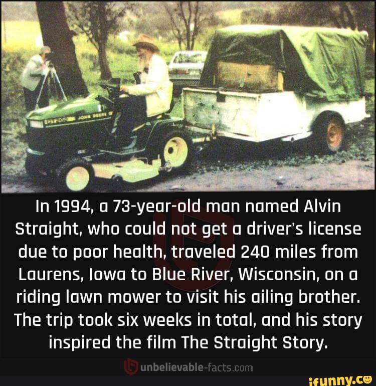 In 1994, a 73year old man named Alvin Straight, who could not get a
