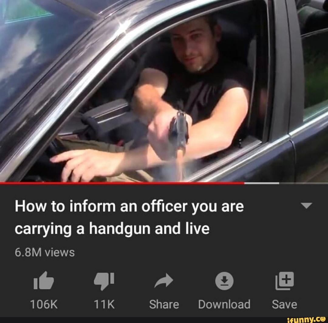 How to inform an officer you are v
carrying a handgun and live
106K 11K Share Download Save