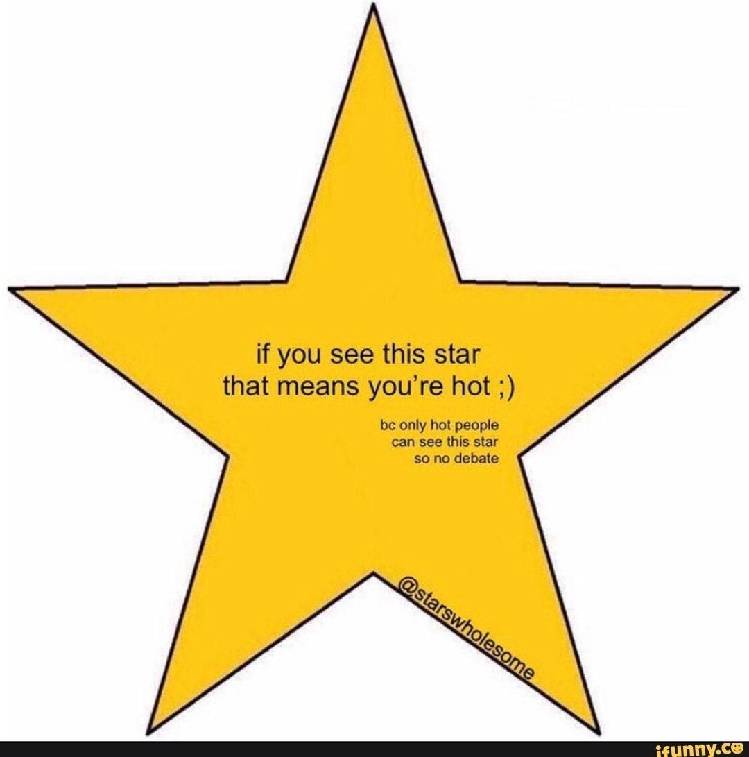 if you see this star that means you're hot
be only hot people can see this star so no debate