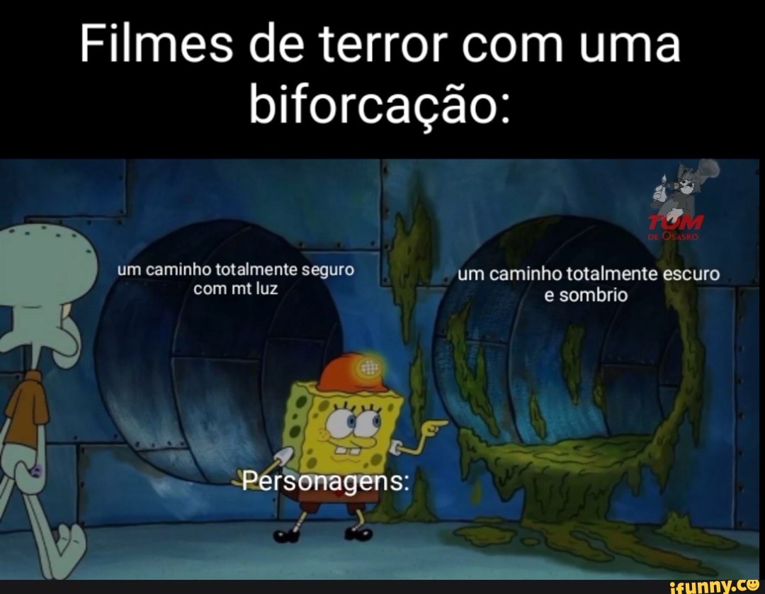 Filmes de terror com uma
biforcação:
4*
BE Os
um caminho totalmente seguro um caminho totalmente escuro com mt luz
Perscragens