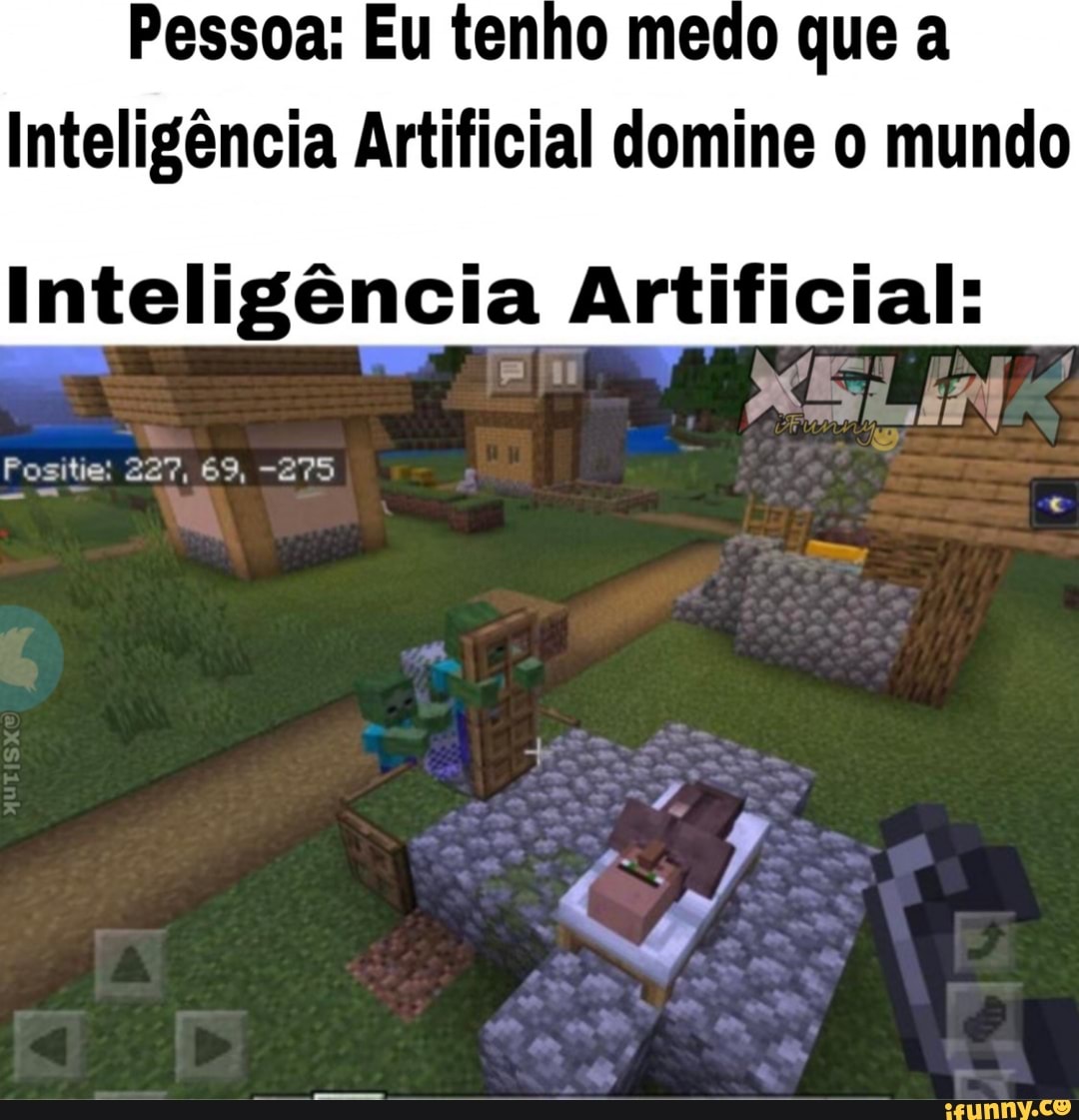 Pessoa: Eu tenho medo que a
Inteligência Artificial domine o mundo
Inteligência Artificial: