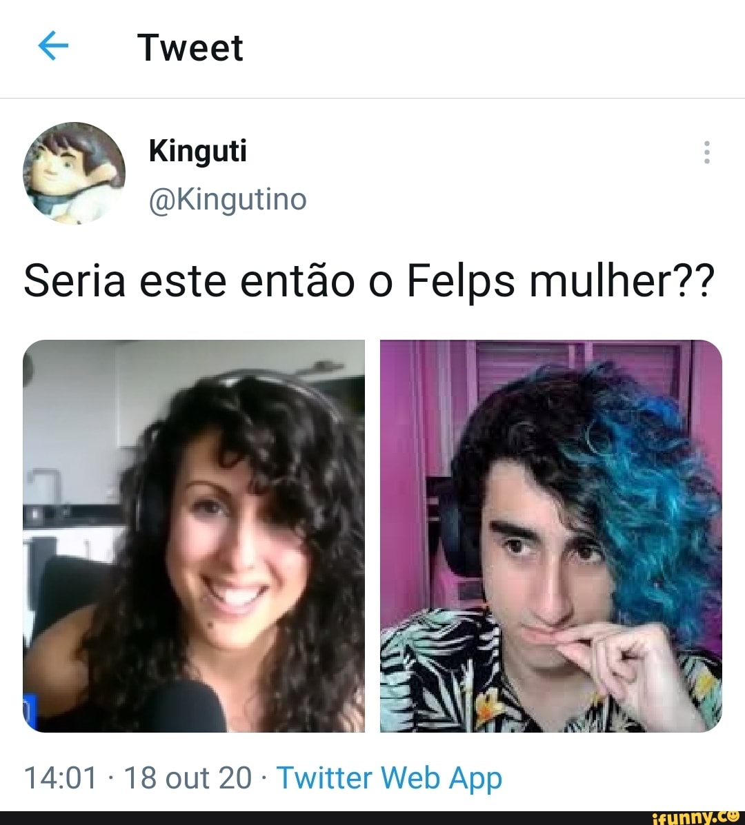 Tweet
Seria este então o Felps mulher??