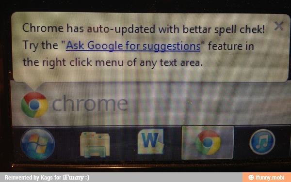 Chrome has auto-updated with bettar spell chek! É
Try the Ask Google for suggestions" feature in
the right click menu
of any text area.