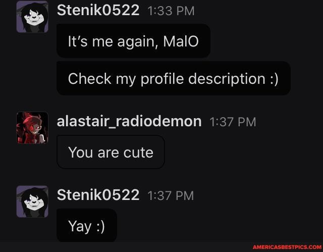 StenikO522 PM
It's me again, MalO
Check my profile description
alastair_radiodemon PM You are cute
Yav
