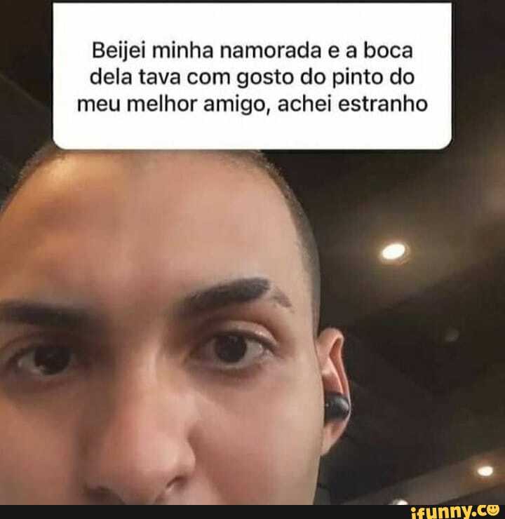 Beijei minha namorada a boca dela tava com gosto do pinto de meu melhor amigo, achei estranho