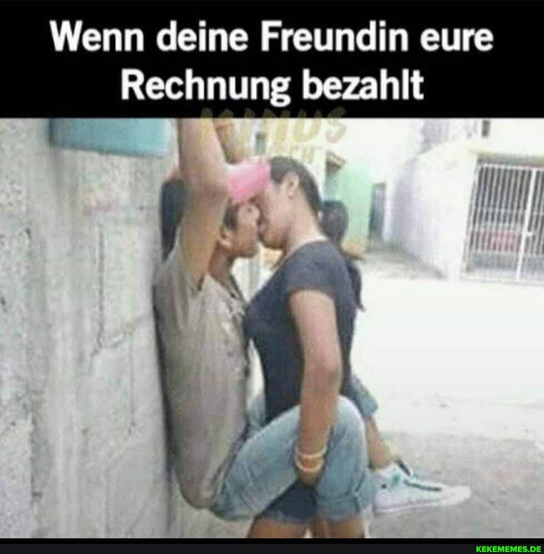 Wenn deine Freundin eure
Rechnung bezahlt