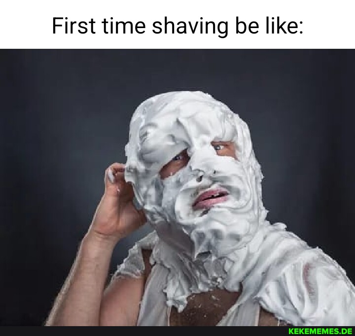 First time shaving be like: