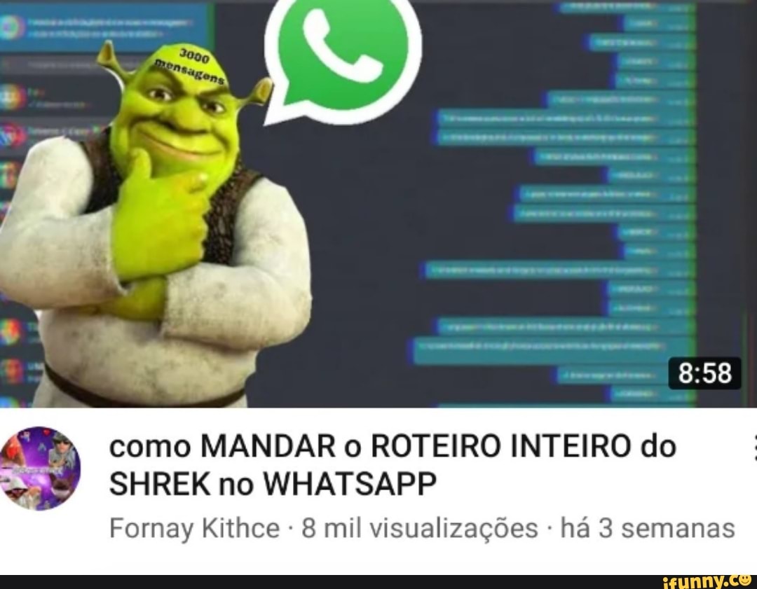 como MANDAR o ROTEIRO INTEIRO do
SHREK no WHATSAPP
Fornay Kithce 8 mil visualizações há 3 semanas