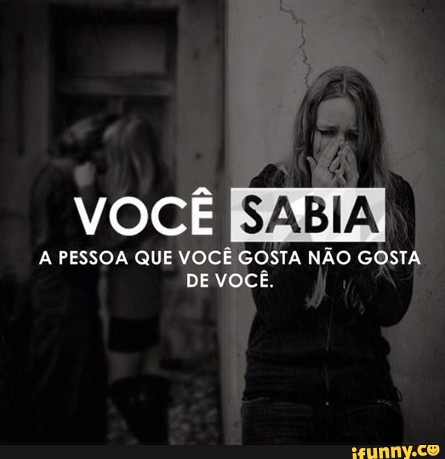 A PESSOA QUE VOCÊ GOSTA NÃO GOSTA
DE VOCÊ.