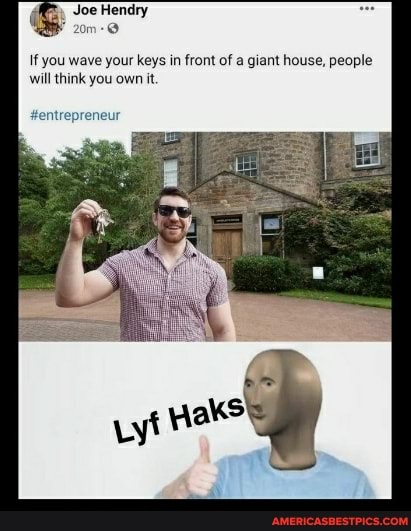 Joe Hendry
If you wave your keys in front of a giant house, people will think you own it.
#entrepreneur