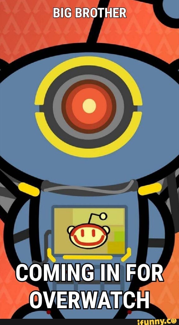 BIG BROTHER
COMING IN FOR OVERWATCH