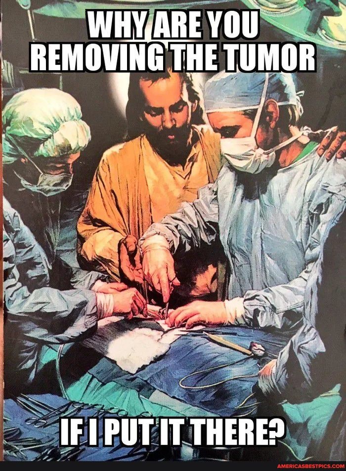 ARE YOU.
_ REMOVING THE TUMORS 10
PUT IT THERE?