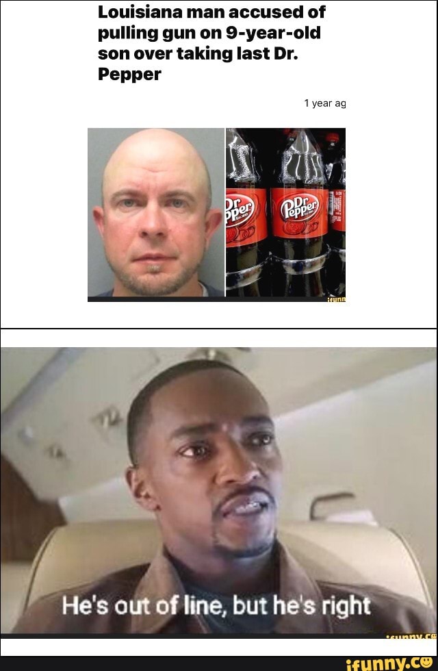Louisiana man accused of pulling gun on 9-year-old son over taking last Dr.
Pepper
year ag
He's out of line, but he's right