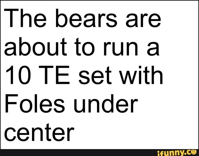 The bears are
about to run a
10 TE set with
Foles under
center