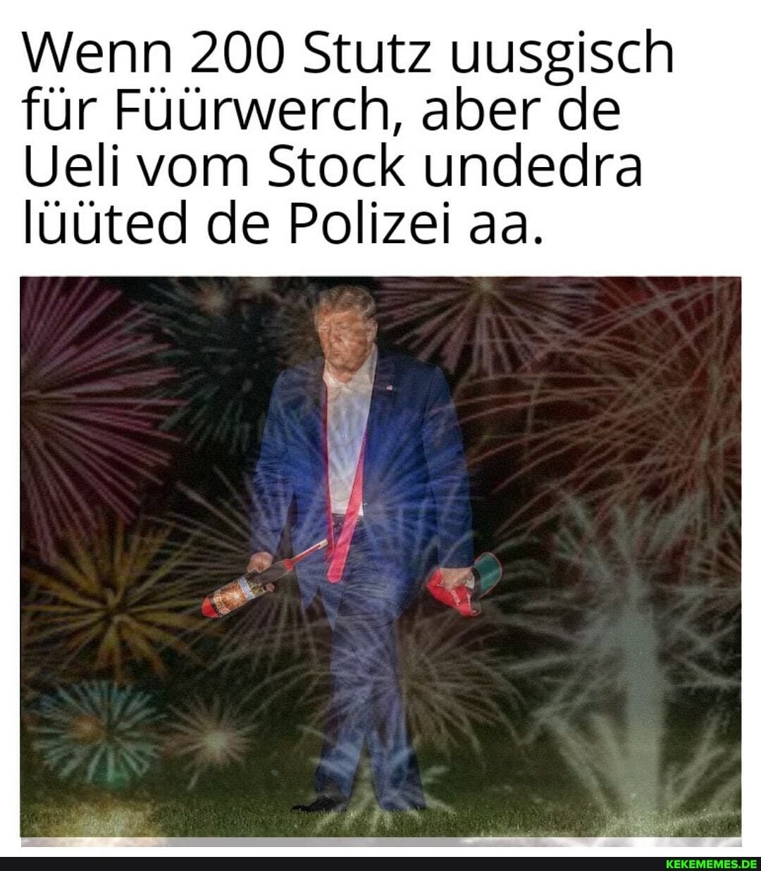 Wenn 200 Stutz uusgisch für Füürwerch, aber de
Ueli vom Stock undedra lüüted de Polizei aa.