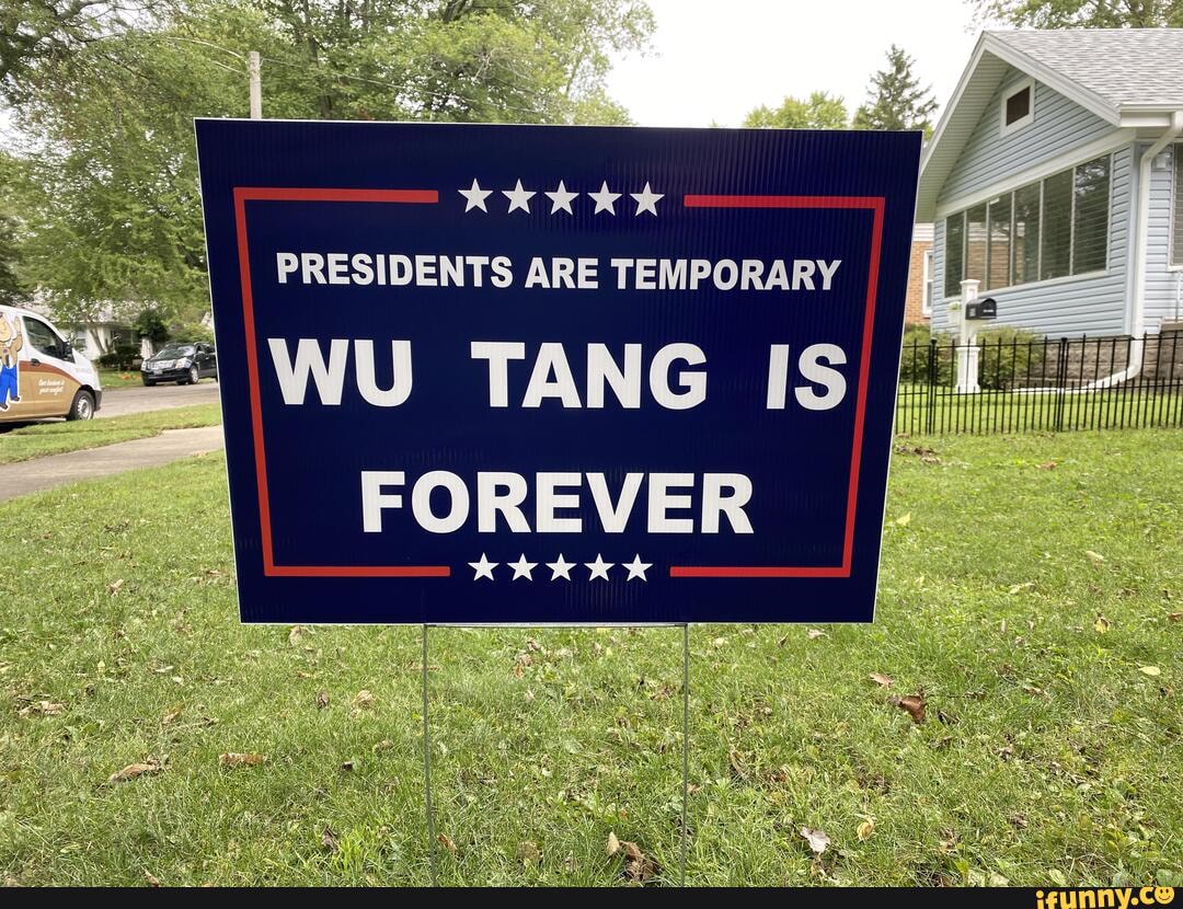 Presidents are temporary wu tang is forever.