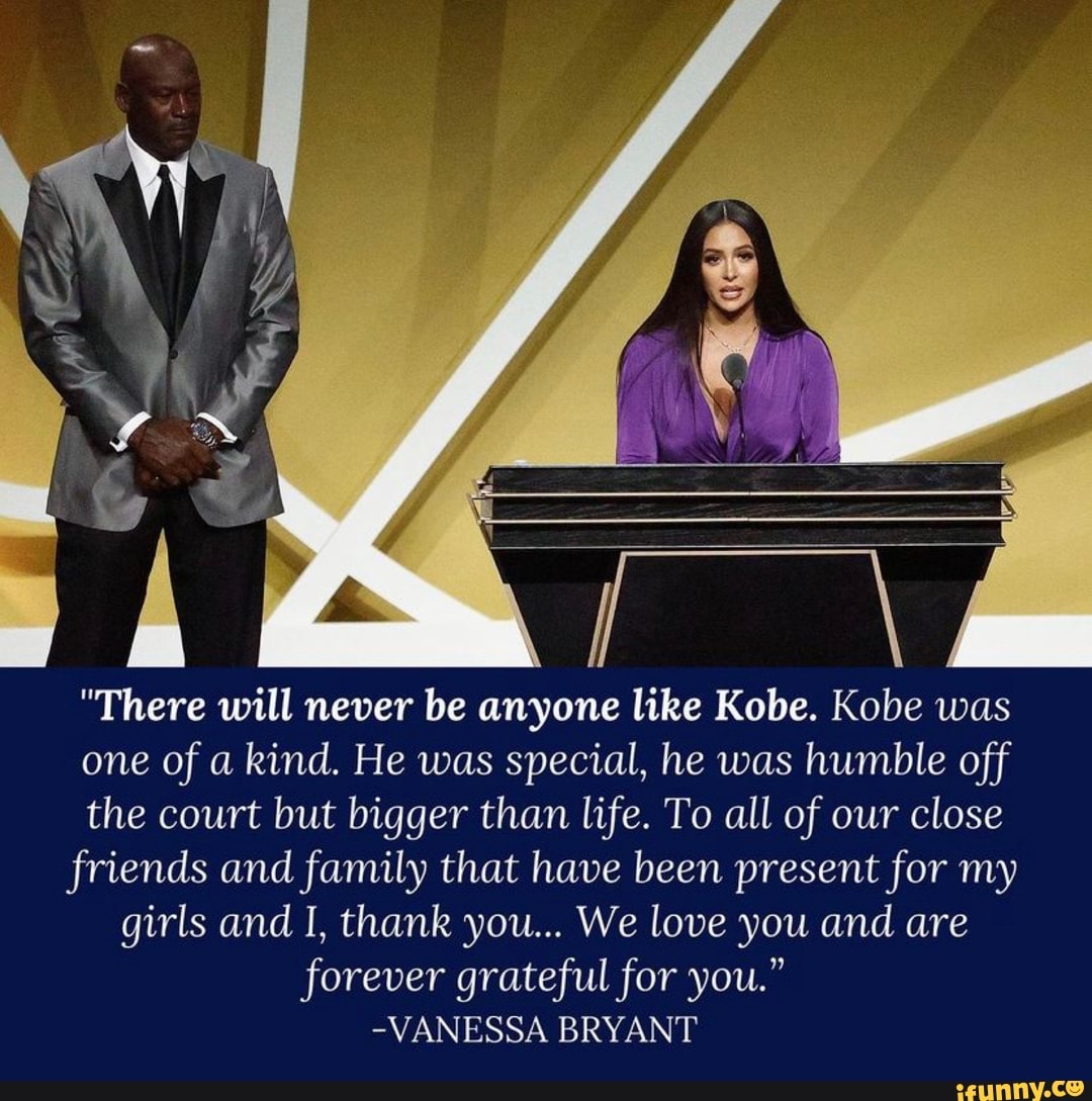 "There will never be anyone like Kobe. Kobe was one of a kind. He was special, he was humble off the court but bigger than life. To all of our close friends and family that have been present for my girls and I, thank you... We love you and are forever grateful for you."
-VANESSA BRYANT