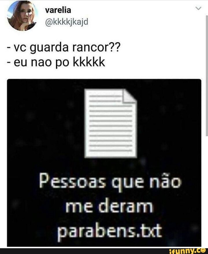 vc guarda rancor??
Pessoas que não
me
deram