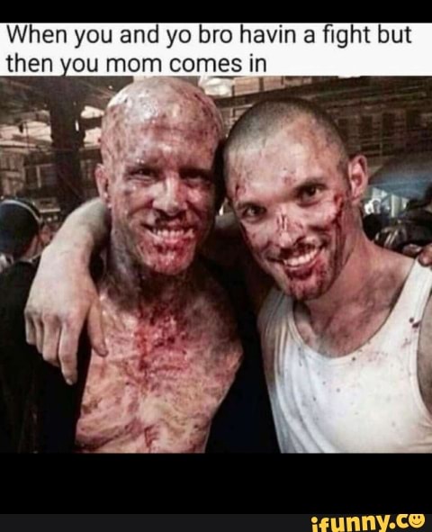 When you and yo bro havin a fight but then you mom comes in