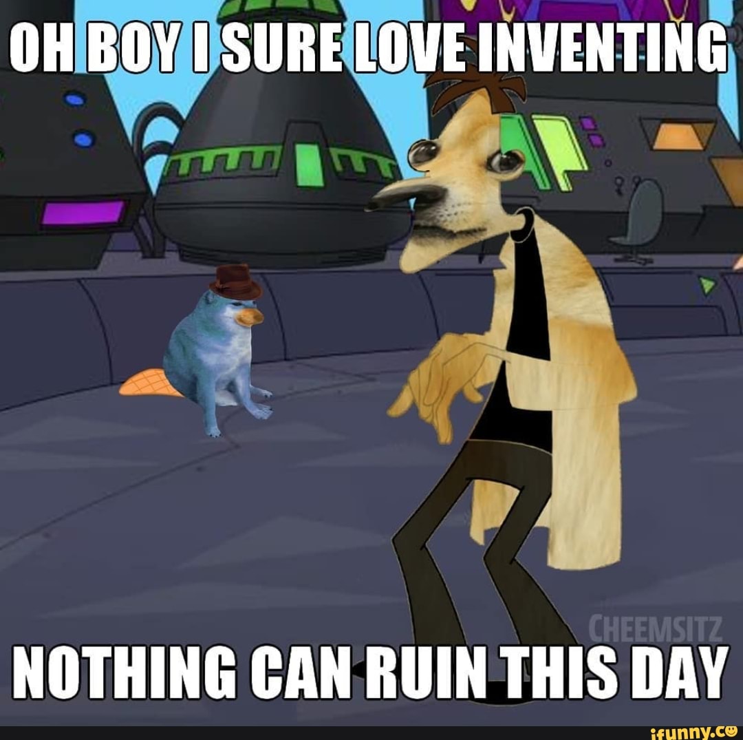 OH BOY SURE LOWE INVENTING
NOTHING CAN RUIN THIS DAY