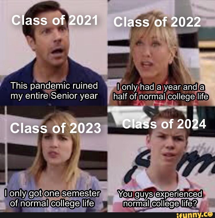 Class of 2021 Class of 2022 This pandemic ruined I only had a year anda