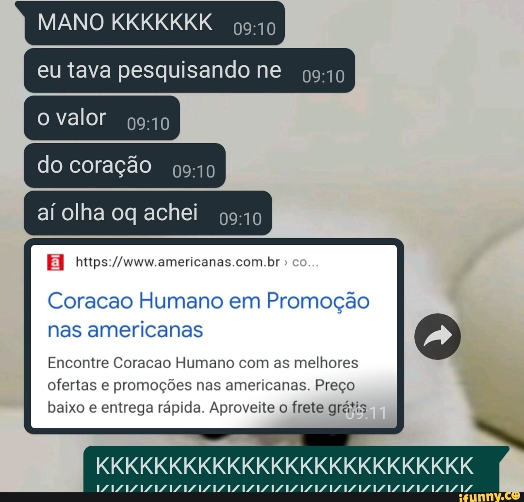 MANO KKKKKKK
eu tava pesquisando ne 940
o valor do coração
aí olha oq achei
americanas com br
co...
Coracao Humano em Promoção nas americanas
Encontre Coracao Humano com as melhores ofertas e promoções nas americanas. Preço baixo e entrega rápida. Aproveite o frete grátis
KKKKKKKKKKKKKKKKKKKKKKKKKK