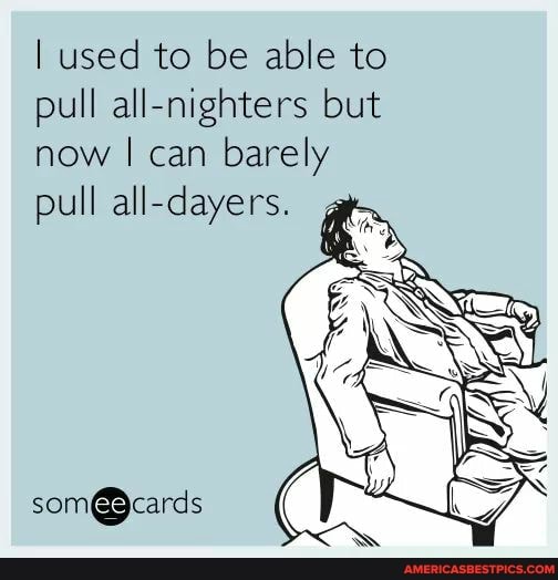 I used to be able to pull all-nighters but now I can barely
pull all-dayers.
som@ cards