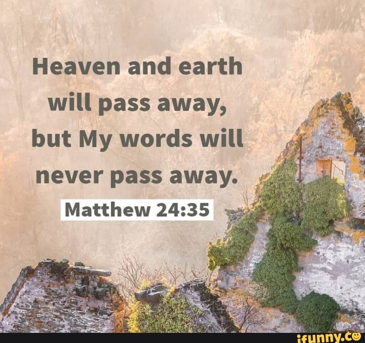 Heaven And Earth Will Pass Away, But My Words Will Never Pass Away ...