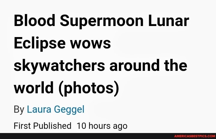 Blood Supermoon Lunar Eclipse Wows Skywatchers Around The World (photos ...