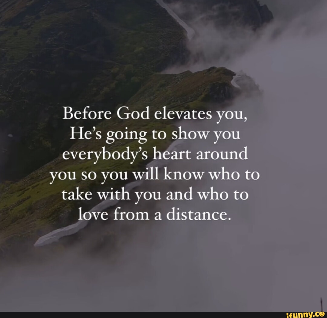 Before God elevates you, He's going to show you everybody's heart ...