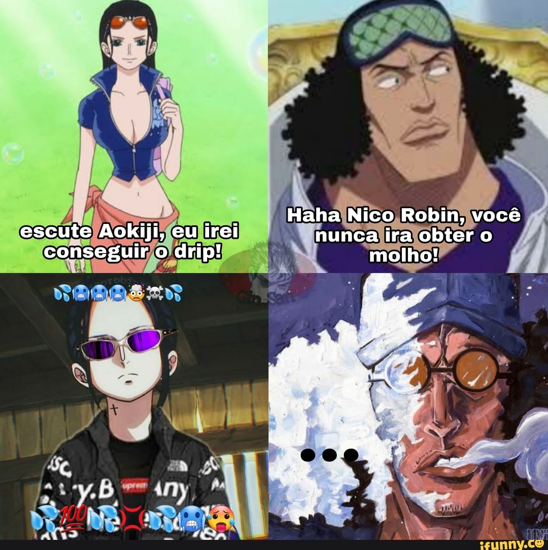 escute Aokiji, eu irei conseguir o drip!
00
Haha Nico Robin, você nunca ira obter o molho!